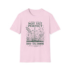 NOT YET PERFECT SAVED STILL GROWING T-Shirt