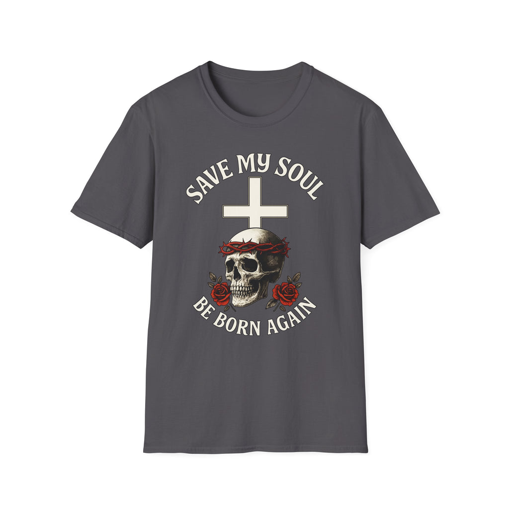 SAVE MY SOUL BE BORN AGAIN T-Shirt