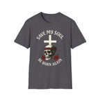 SAVE MY SOUL BE BORN AGAIN T-Shirt